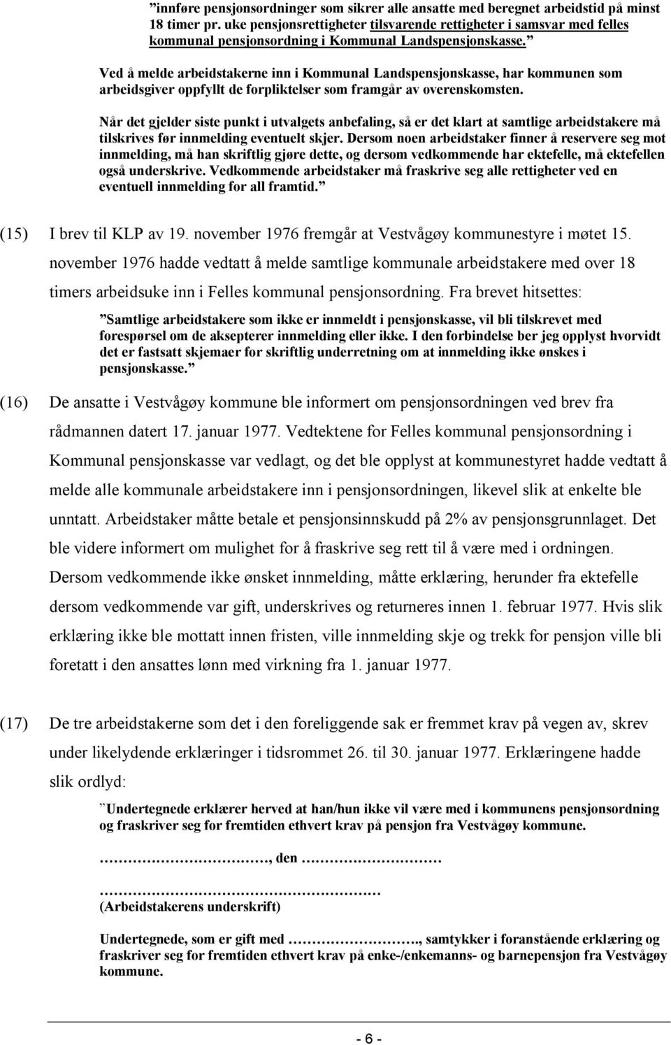 Ved å melde arbeidstakerne inn i Kommunal Landspensjonskasse, har kommunen som arbeidsgiver oppfyllt de forpliktelser som framgår av overenskomsten.