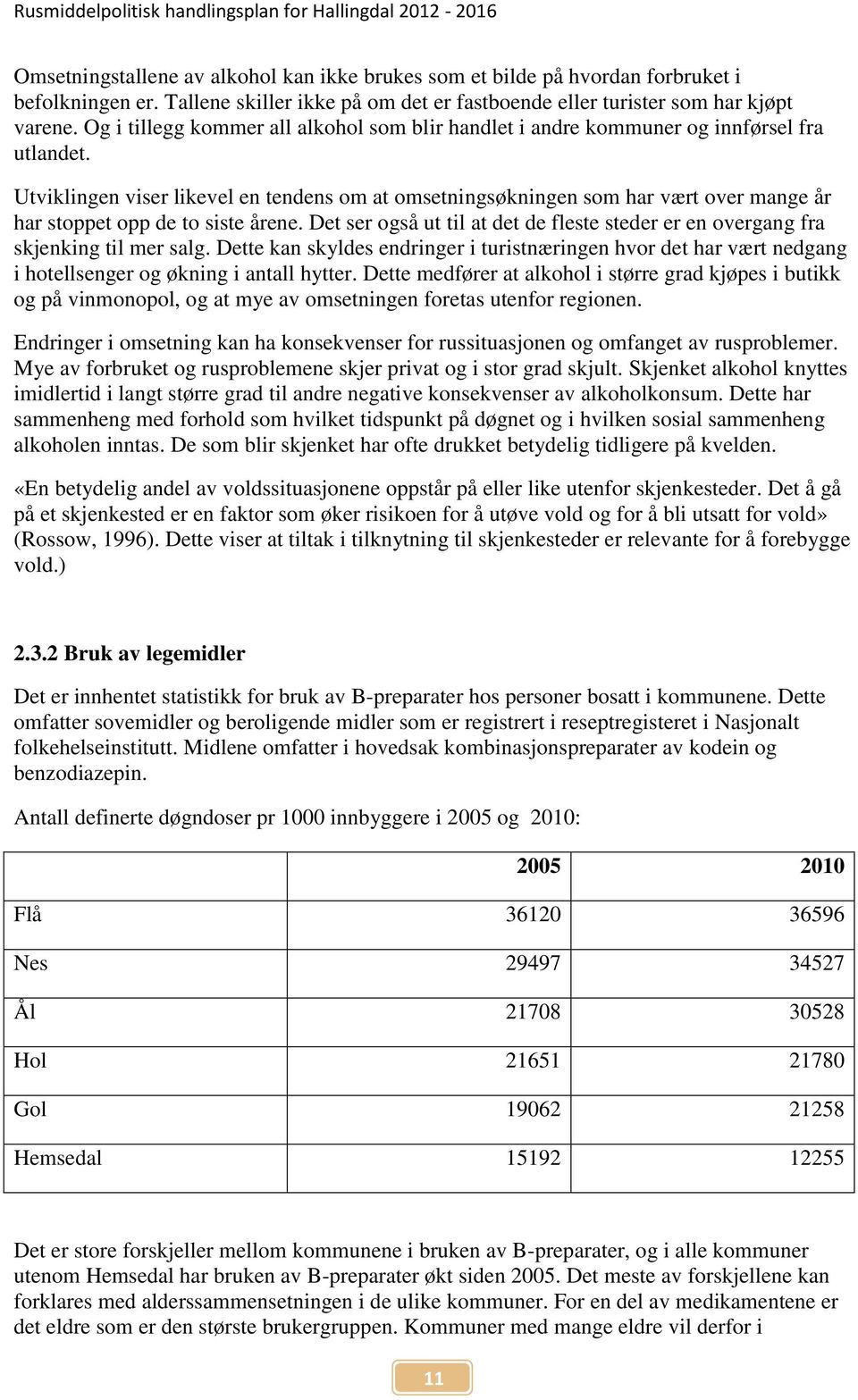 Utviklingen viser likevel en tendens om at omsetningsøkningen som har vært over mange år har stoppet opp de to siste årene.