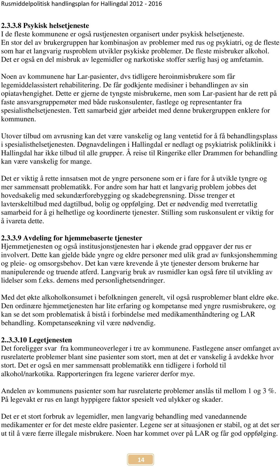 Det er også en del misbruk av legemidler og narkotiske stoffer særlig hasj og amfetamin. Noen av kommunene har Lar-pasienter, dvs tidligere heroinmisbrukere som får legemiddelassistert rehabilitering.