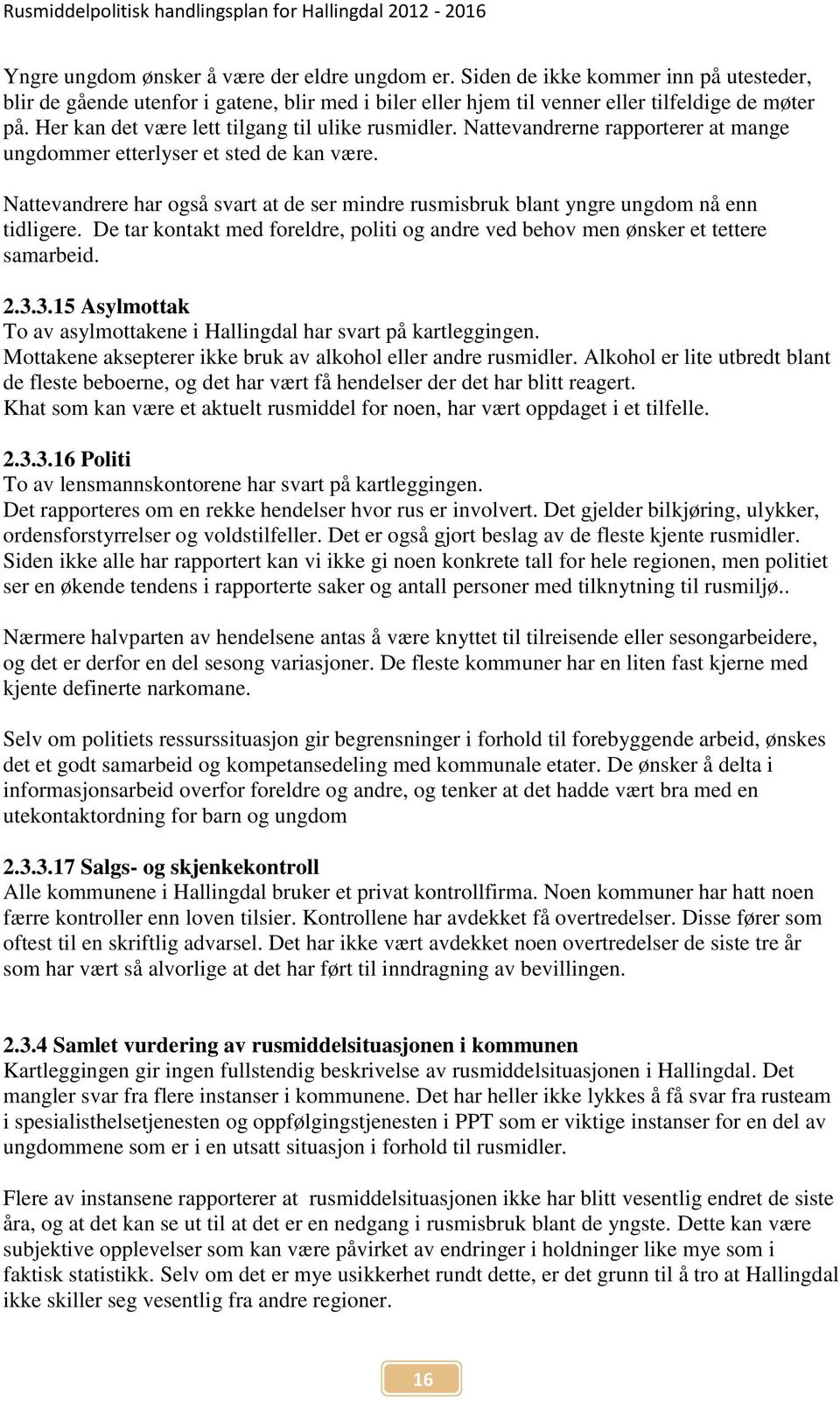 Nattevandrere har også svart at de ser mindre rusmisbruk blant yngre ungdom nå enn tidligere. De tar kontakt med foreldre, politi og andre ved behov men ønsker et tettere samarbeid. 2.3.