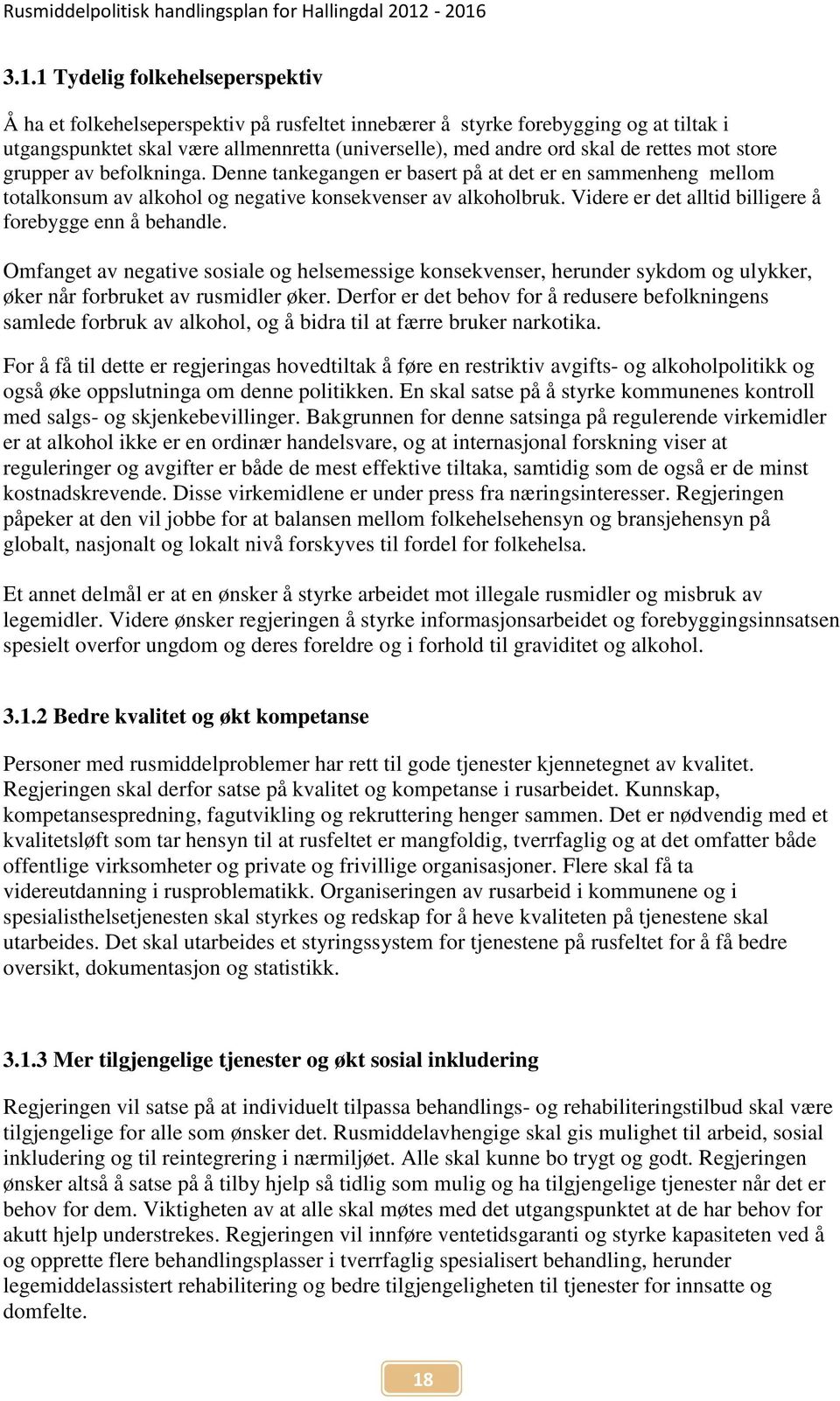 Videre er det alltid billigere å forebygge enn å behandle. Omfanget av negative sosiale og helsemessige konsekvenser, herunder sykdom og ulykker, øker når forbruket av rusmidler øker.