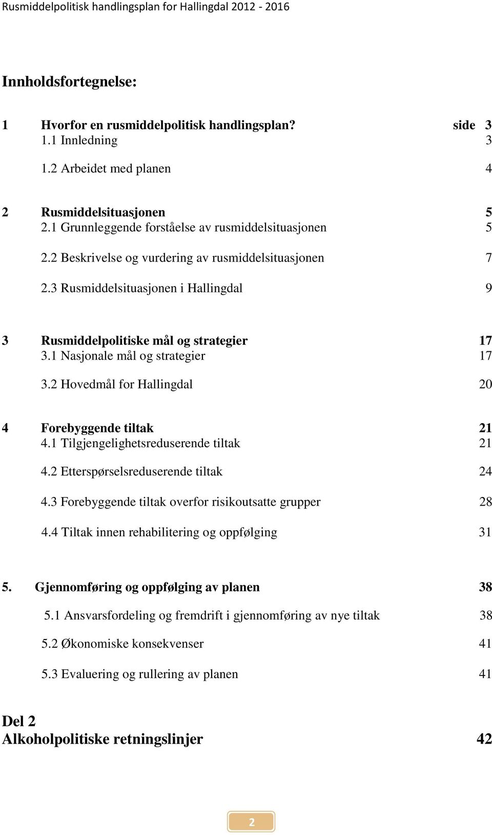 2 Hovedmål for Hallingdal 20 4 Forebyggende tiltak 21 4.1 Tilgjengelighetsreduserende tiltak 21 4.2 Etterspørselsreduserende tiltak 24 4.3 Forebyggende tiltak overfor risikoutsatte grupper 28 4.