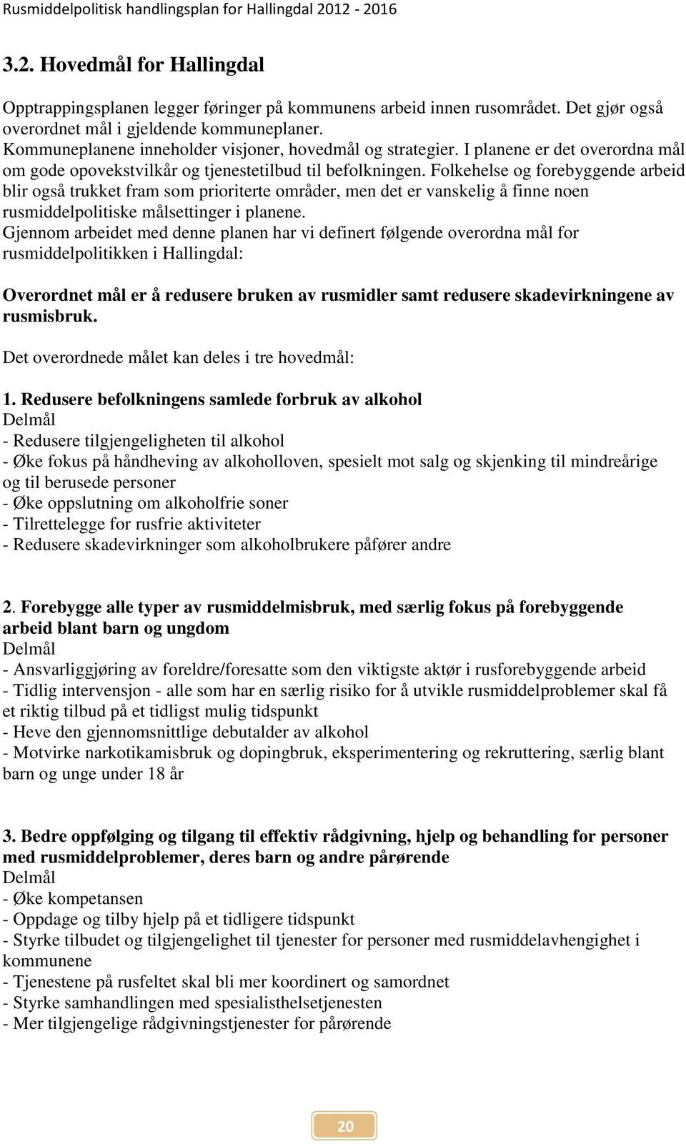 Folkehelse og forebyggende arbeid blir også trukket fram som prioriterte områder, men det er vanskelig å finne noen rusmiddelpolitiske målsettinger i planene.