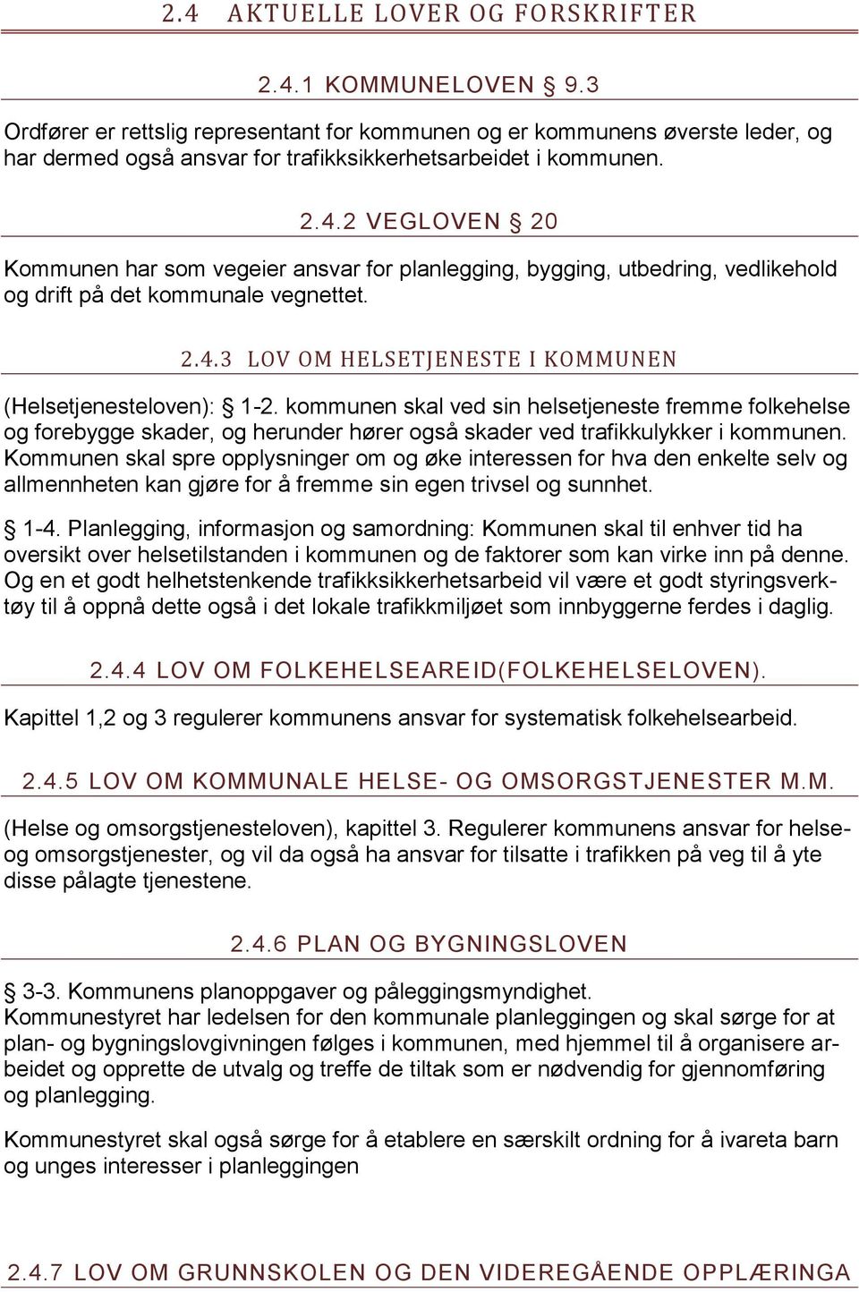 2 VEGLOVEN 20 Kommunen har som vegeier ansvar for planlegging, bygging, utbedring, vedlikehold og drift på det kommunale vegnettet. 2.4.3 LOV OM HELSETJENESTE I KOMMUNEN (Helsetjenesteloven): 1-2.