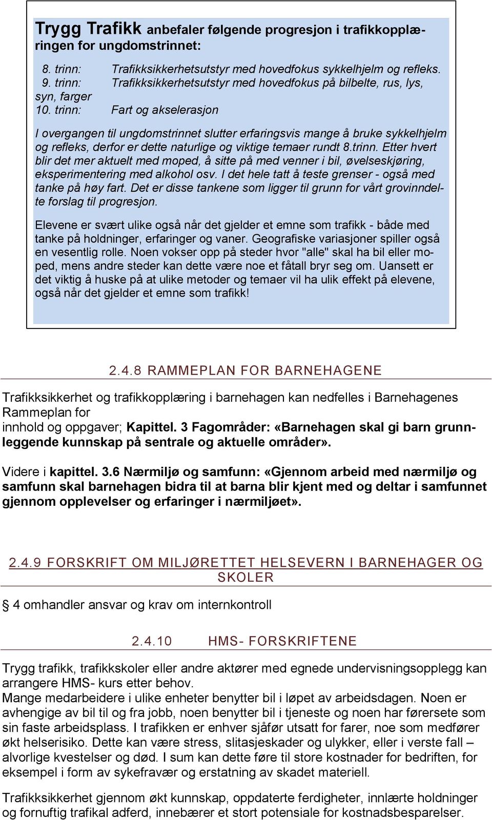 trinn: Fart og akselerasjon I overgangen til ungdomstrinnet slutter erfaringsvis mange å bruke sykkelhjelm og refleks, derfor er dette naturlige og viktige temaer rundt 8.trinn. Etter hvert blir det mer aktuelt med moped, å sitte på med venner i bil, øvelseskjøring, eksperimentering med alkohol osv.