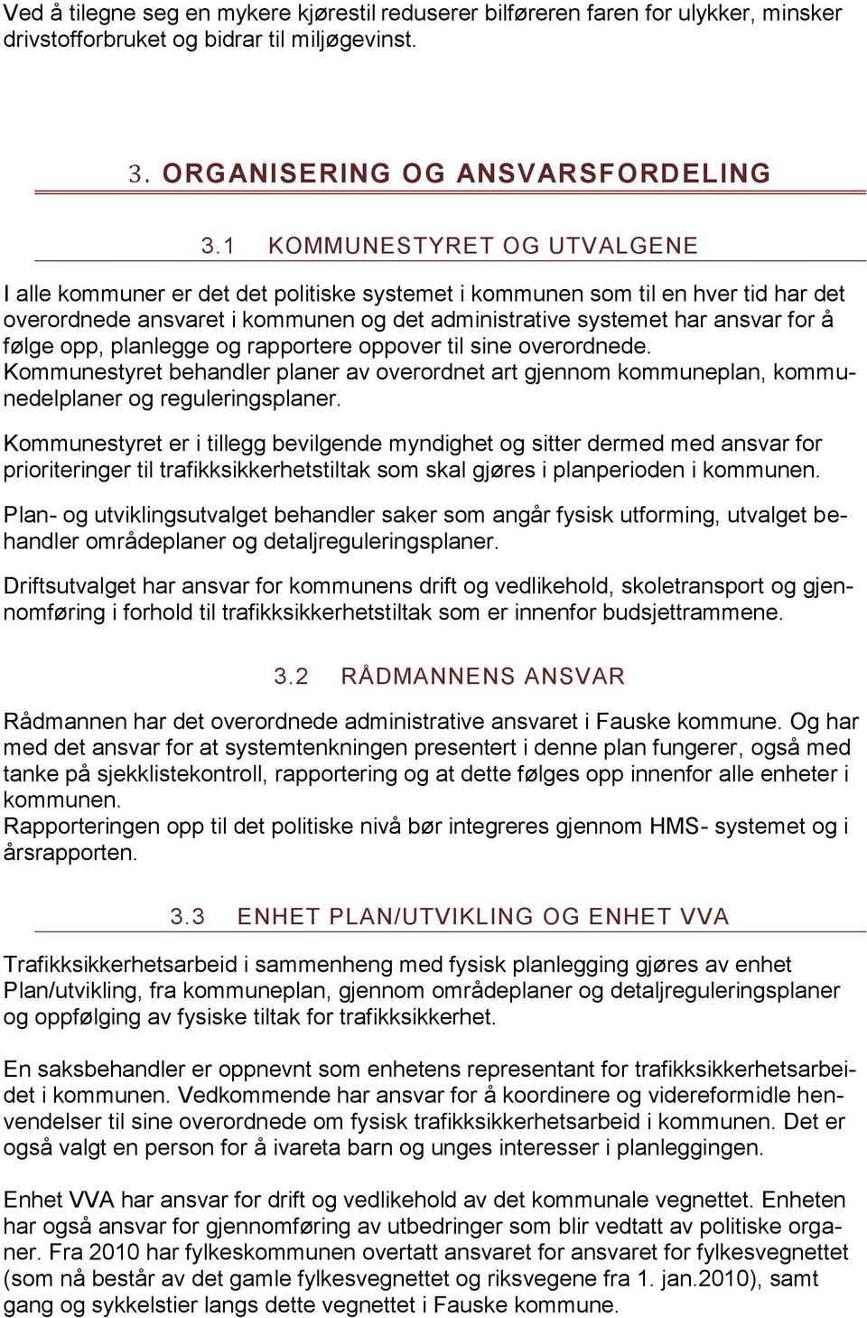 opp, planlegge og rapportere oppover til sine overordnede. Kommunestyret behandler planer av overordnet art gjennom kommuneplan, kommunedelplaner og reguleringsplaner.