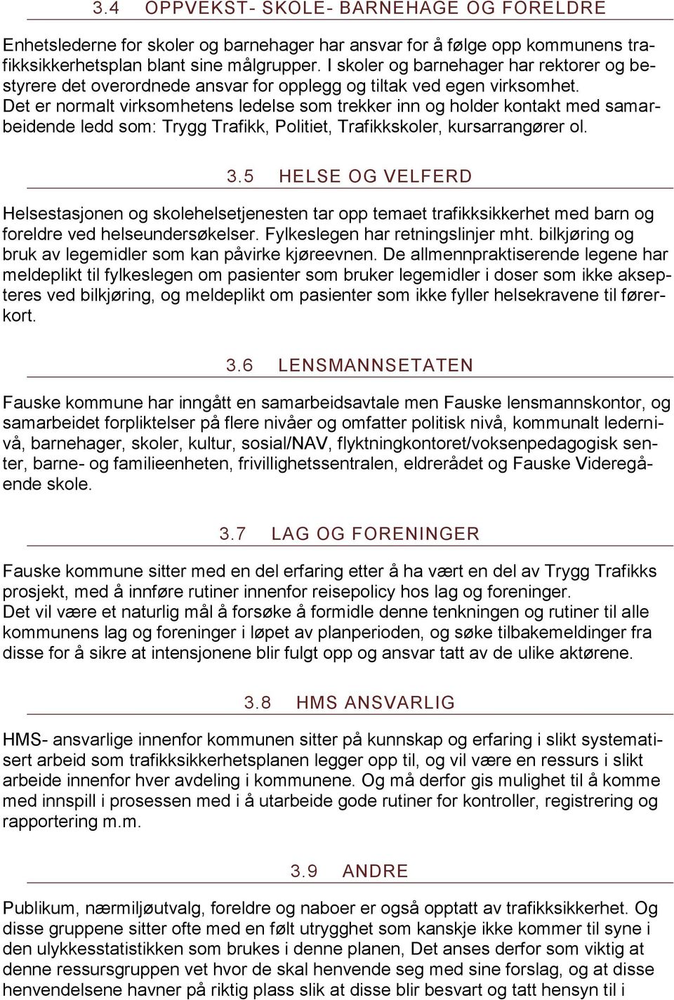 Det er normalt virksomhetens ledelse som trekker inn og holder kontakt med samarbeidende ledd som: Trygg Trafikk, Politiet, Trafikkskoler, kursarrangører ol. 3.