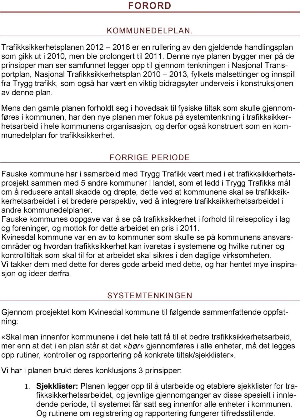 fra Trygg trafikk, som også har vært en viktig bidragsyter underveis i konstruksjonen av denne plan.