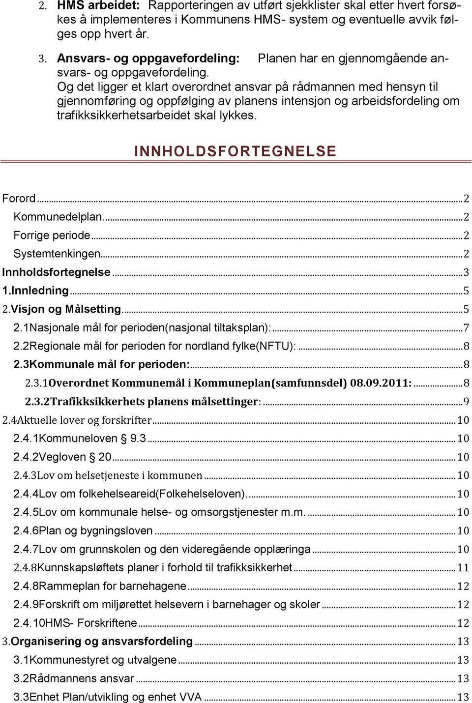 Og det ligger et klart overordnet ansvar på rådmannen med hensyn til gjennomføring og oppfølging av planens intensjon og arbeidsfordeling om trafikksikkerhetsarbeidet skal lykkes.