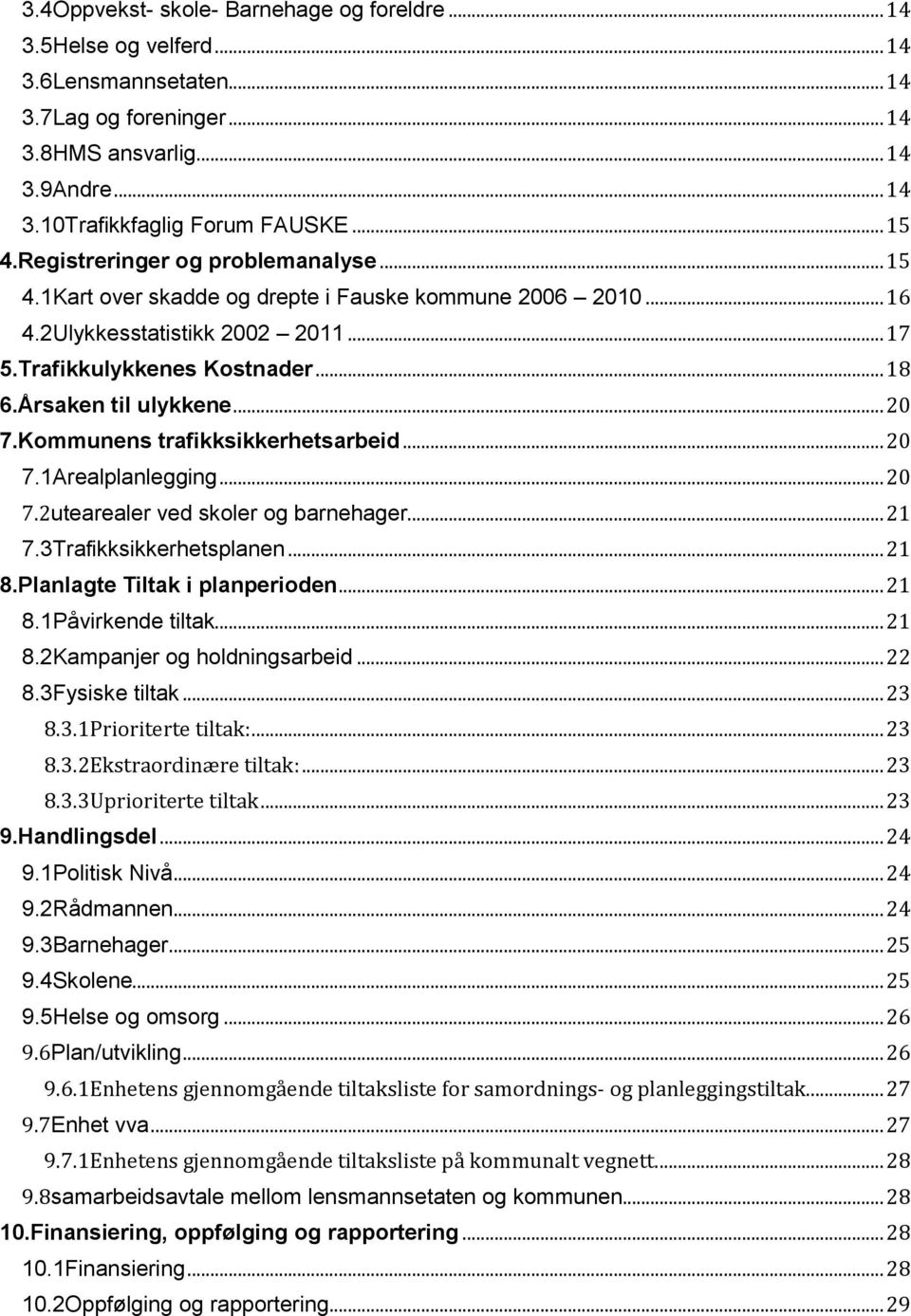 Årsaken til ulykkene... 20 7.Kommunens trafikksikkerhetsarbeid... 20 7.1Arealplanlegging... 20 7.2utearealer ved skoler og barnehager... 21 7.3Trafikksikkerhetsplanen... 21 8.