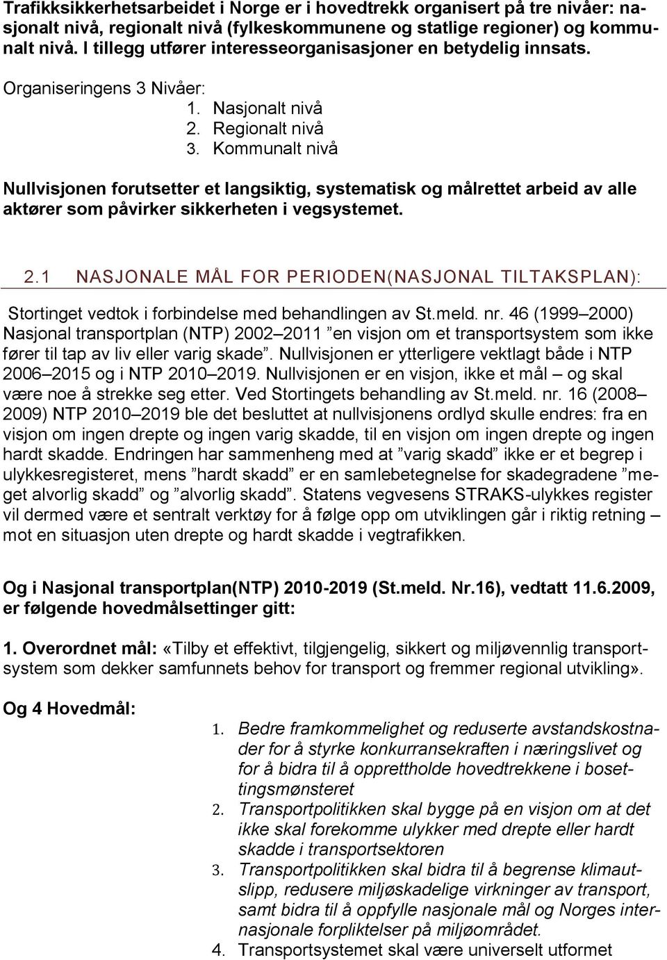 Kommunalt nivå Nullvisjonen forutsetter et langsiktig, systematisk og målrettet arbeid av alle aktører som påvirker sikkerheten i vegsystemet. 2.