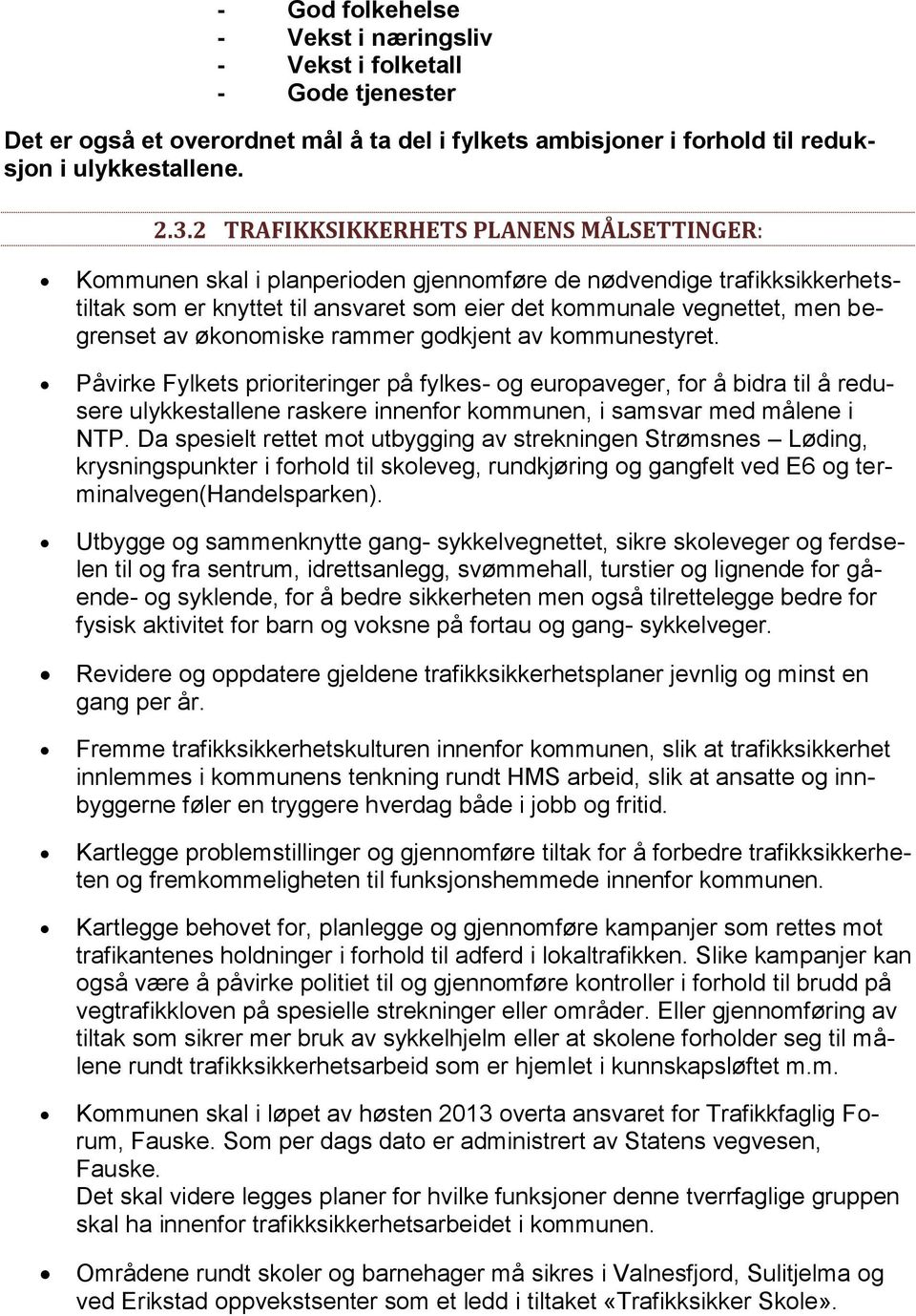 økonomiske rammer godkjent av kommunestyret. Påvirke Fylkets prioriteringer på fylkes- og europaveger, for å bidra til å redusere ulykkestallene raskere innenfor kommunen, i samsvar med målene i NTP.