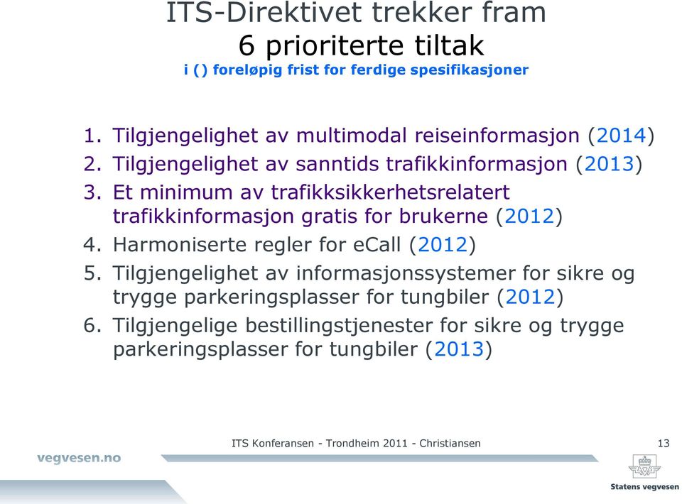 Et minimum av trafikksikkerhetsrelatert trafikkinformasjon gratis for brukerne (2012) 4. Harmoniserte regler for ecall (2012) 5.