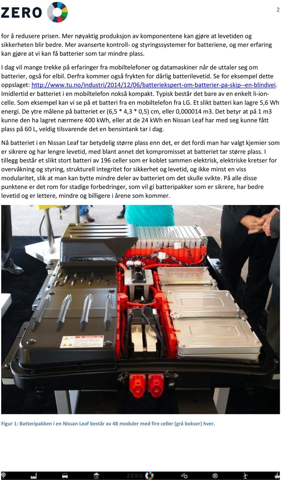 I dag vil mange trekke på erfaringer fra mobiltelefoner og datamaskiner når de uttaler seg om batterier, også for elbil. Derfra kommer også frykten for dårlig batterilevetid.