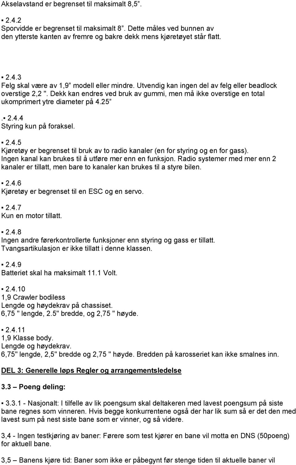 25. 2.4.4 Styring kun på foraksel. 2.4.5 Kjøretøy er begrenset til bruk av to radio kanaler (en for styring og en for gass). Ingen kanal kan brukes til å utføre mer enn en funksjon.