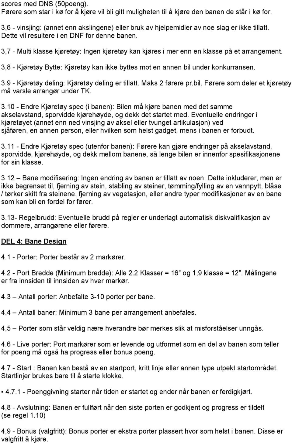 3,7 - Multi klasse kjøretøy: Ingen kjøretøy kan kjøres i mer enn en klasse på et arrangement. 3,8 - Kjøretøy Bytte: Kjøretøy kan ikke byttes mot en annen bil under konkurransen. 3.9 - Kjøretøy deling: Kjøretøy deling er tillatt.