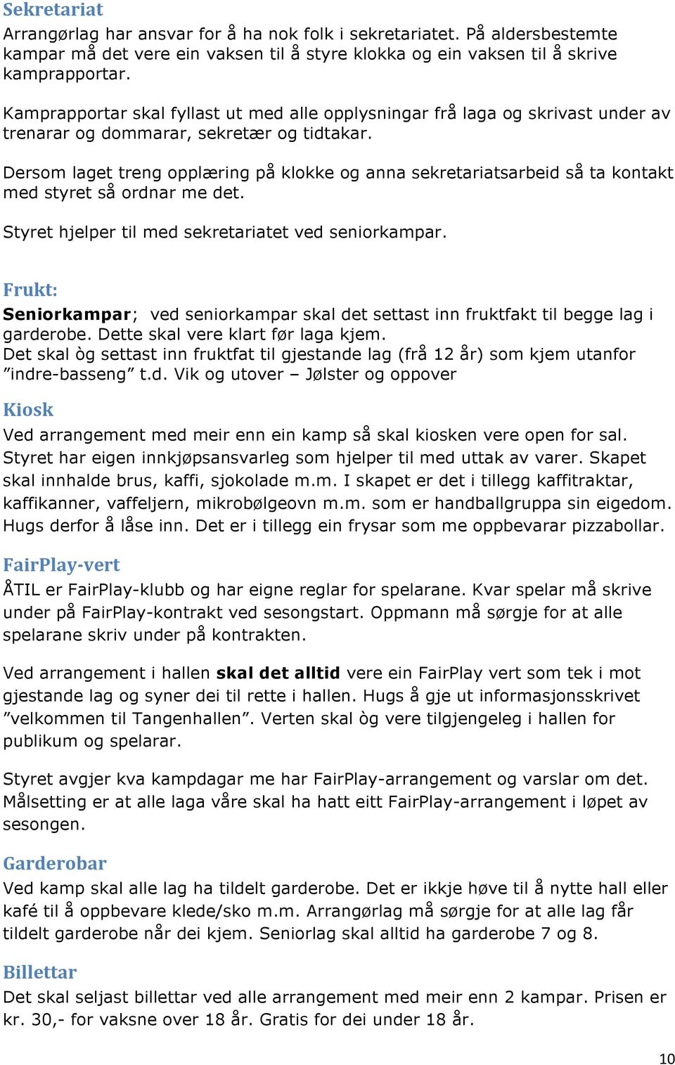 Dersom laget treng opplæring på klokke og anna sekretariatsarbeid så ta kontakt med styret så ordnar me det. Styret hjelper til med sekretariatet ved seniorkampar.