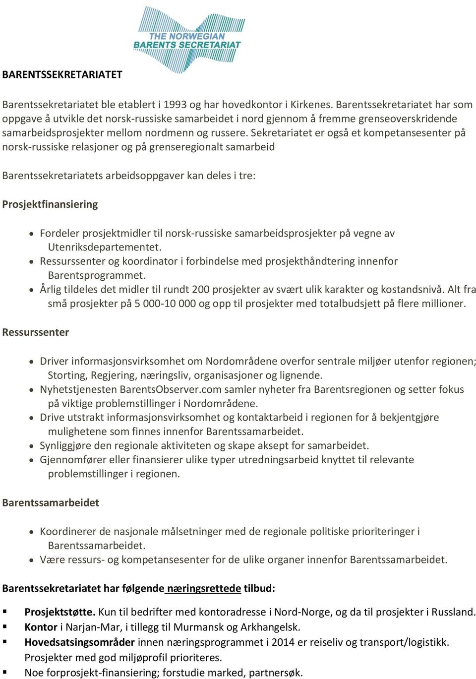 Sekretariatet er også et kompetansesenter på norsk-russiske relasjoner og på grenseregionalt samarbeid Barentssekretariatets arbeidsoppgaver kan deles i tre: Prosjektfinansiering Fordeler