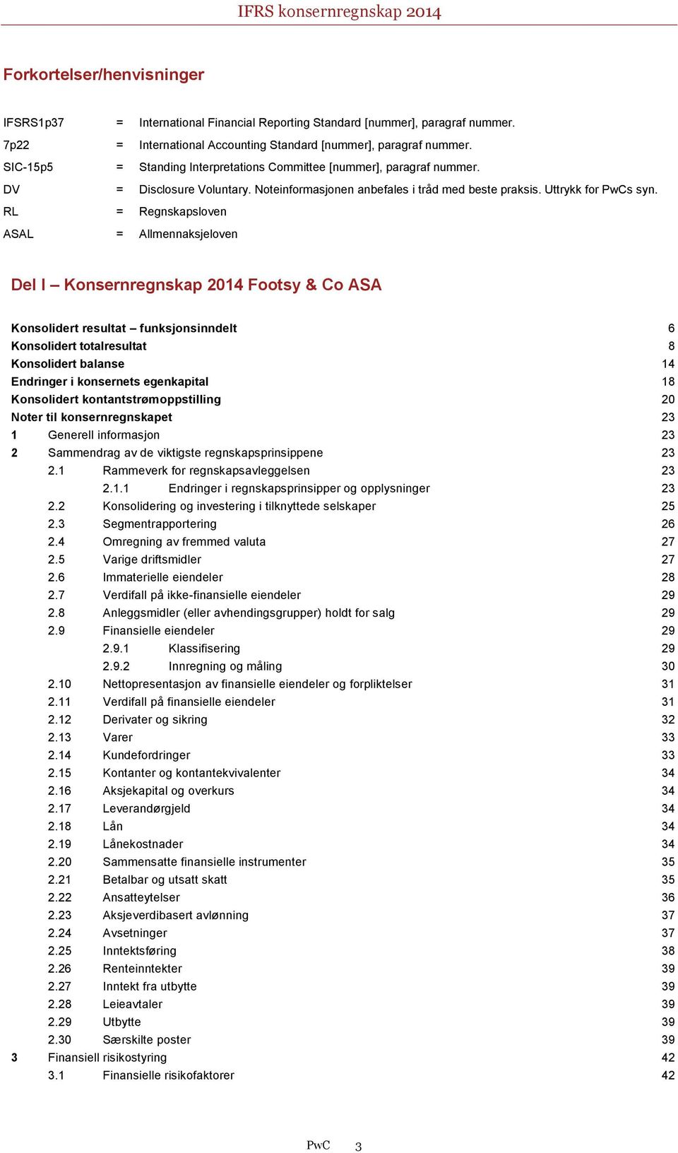 RL = Regnskapsloven ASAL = Allmennaksjeloven Del I Konsernregnskap 2014 Footsy & Co ASA Konsolidert resultat funksjonsinndelt 6 Konsolidert totalresultat 8 Konsolidert balanse 14 Endringer i