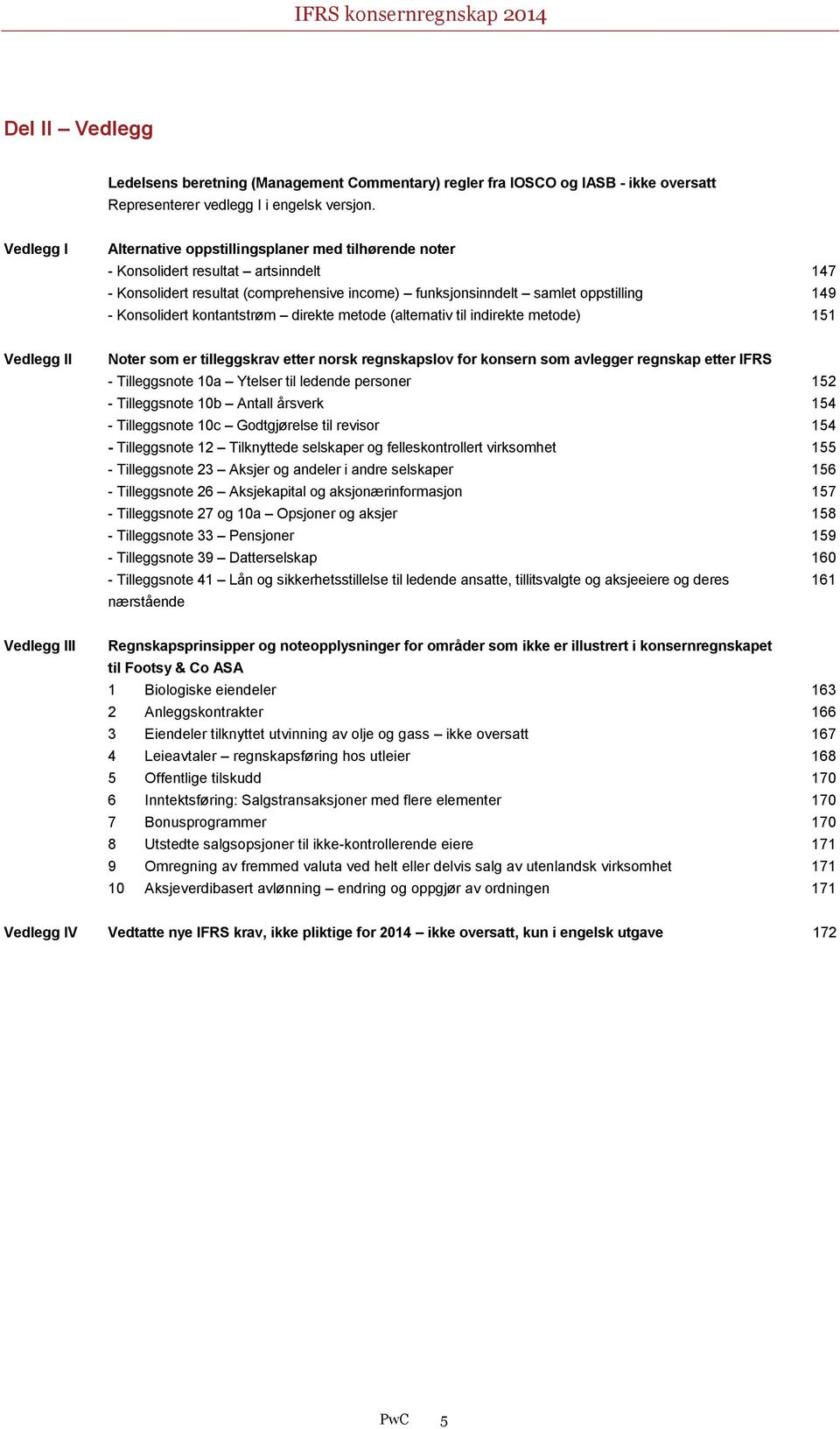 Konsolidert kontantstrøm direkte metode (alternativ til indirekte metode) 151 Vedlegg II Noter som er tilleggskrav etter norsk regnskapslov for konsern som avlegger regnskap etter IFRS - Tilleggsnote