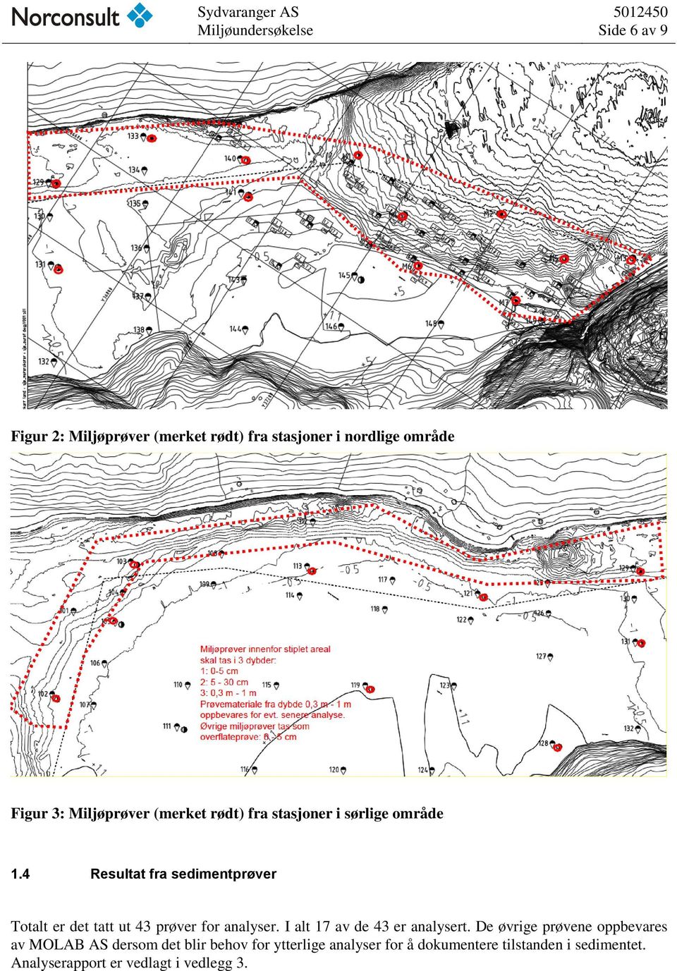 4 Resultat fra sedimentprøver Totalt er det tatt ut 43 prøver for analyser. I alt 17 av de 43 er analysert.
