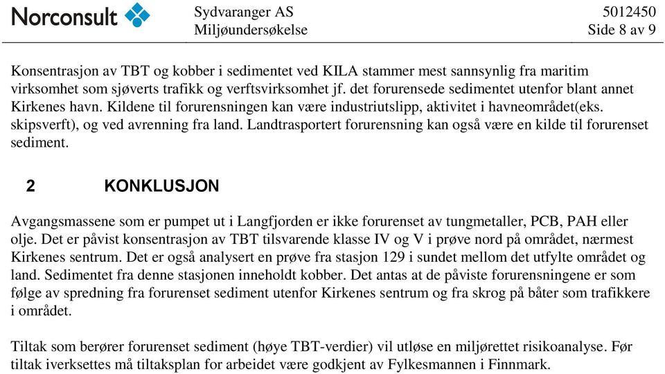 Landtrasportert forurensning kan også være en kilde til forurenset sediment. 2 KONKLUSJON Avgangsmassene som er pumpet ut i Langfjorden er ikke forurenset av tungmetaller, PCB, PAH eller olje.