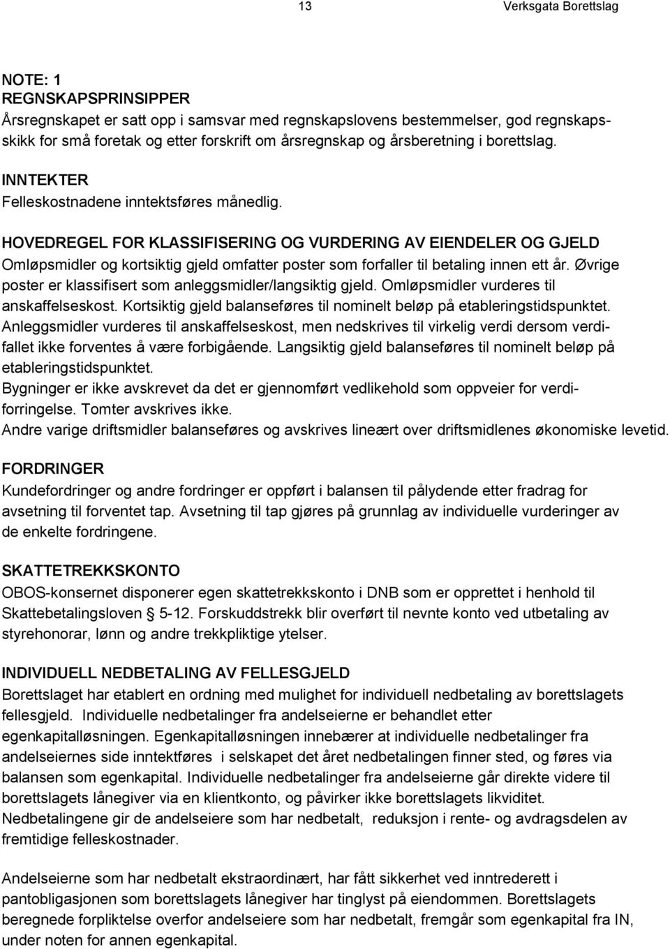 HOVEDREGEL FOR KLASSIFISERING OG VURDERING AV EIENDELER OG GJELD Omløpsmidler og kortsiktig gjeld omfatter poster som forfaller til betaling innen ett år.