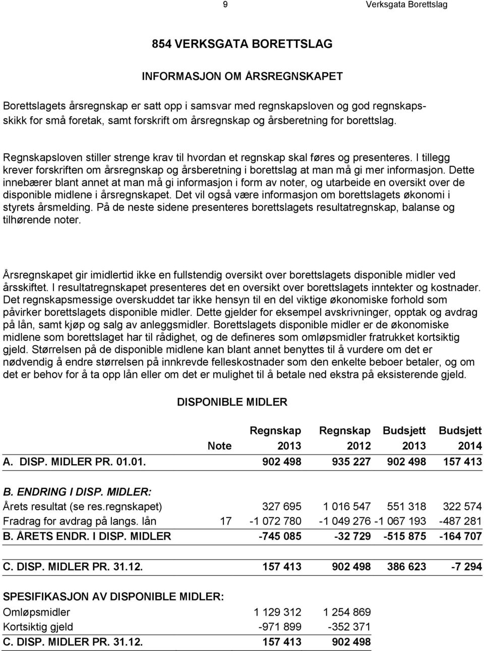 I tillegg krever forskriften om årsregnskap og årsberetning i borettslag at man må gi mer informasjon.