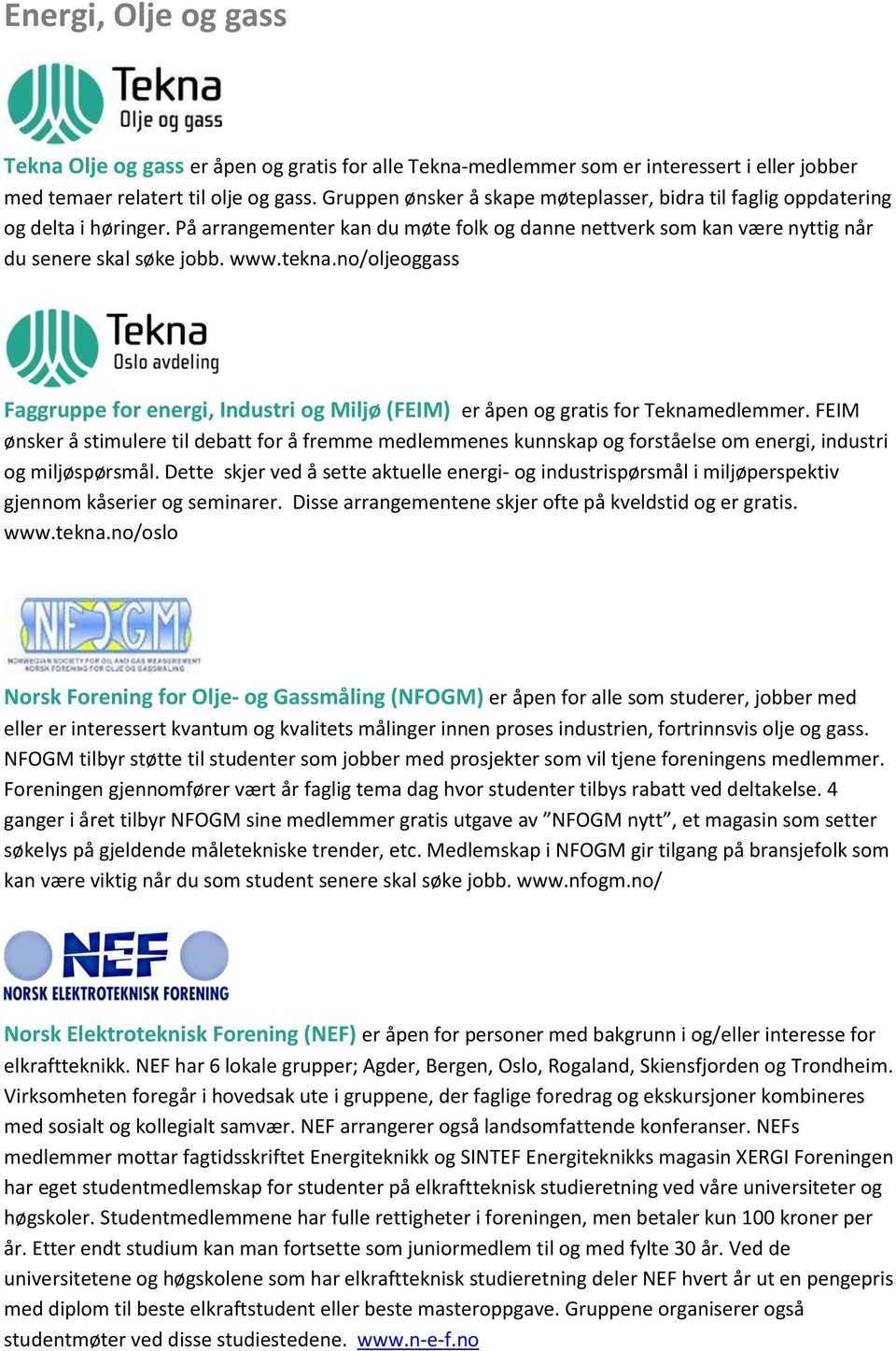 no/oljeoggass Faggruppe for energi, Industri og Miljø (FEIM) er åpen og gratis for Teknamedlemmer.