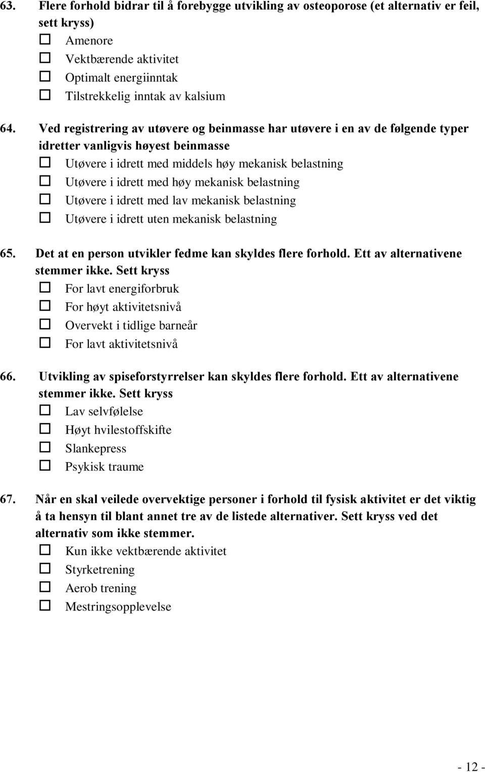 mekanisk belastning Utøvere i idrett med lav mekanisk belastning Utøvere i idrett uten mekanisk belastning 65. Det at en person utvikler fedme kan skyldes flere forhold.