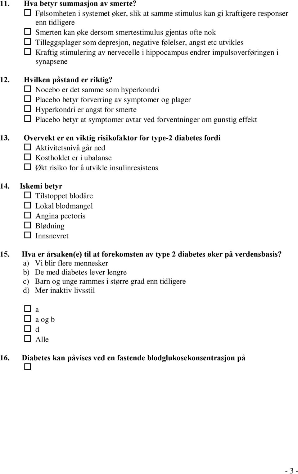 angst etc utvikles Kraftig stimulering av nervecelle i hippocampus endrer impulsoverføringen i synapsene 12. Hvilken påstand er riktig?