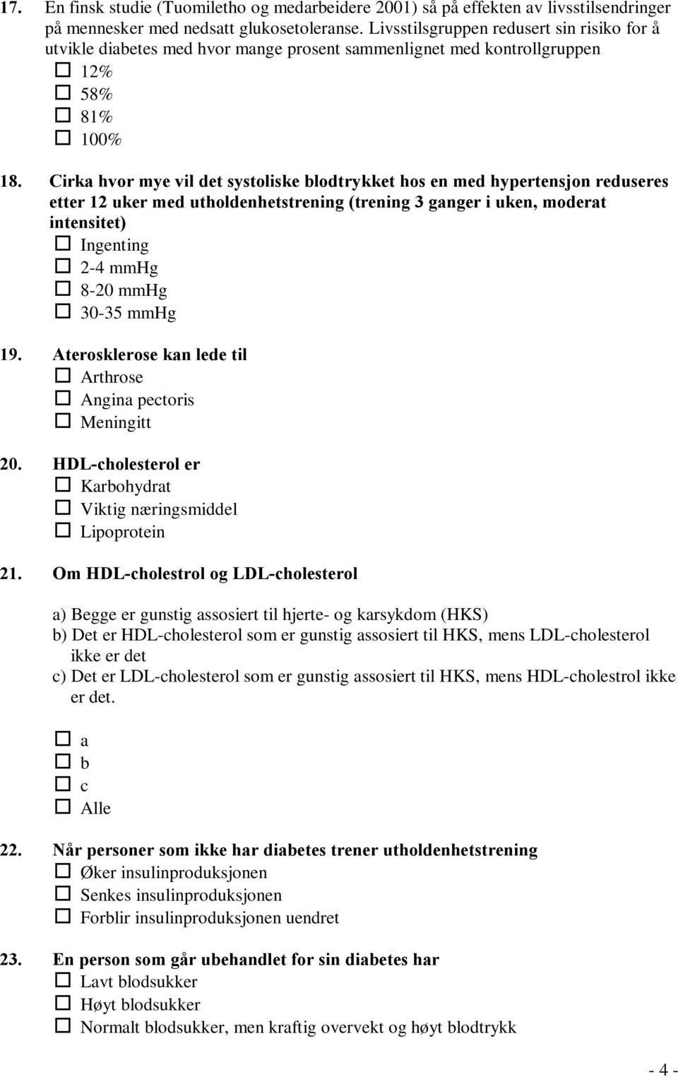 Cirka hvor mye vil det systoliske blodtrykket hos en med hypertensjon reduseres etter 12 uker med utholdenhetstrening (trening 3 ganger i uken, moderat intensitet) Ingenting 2-4 mmhg 8-20 mmhg 30-35