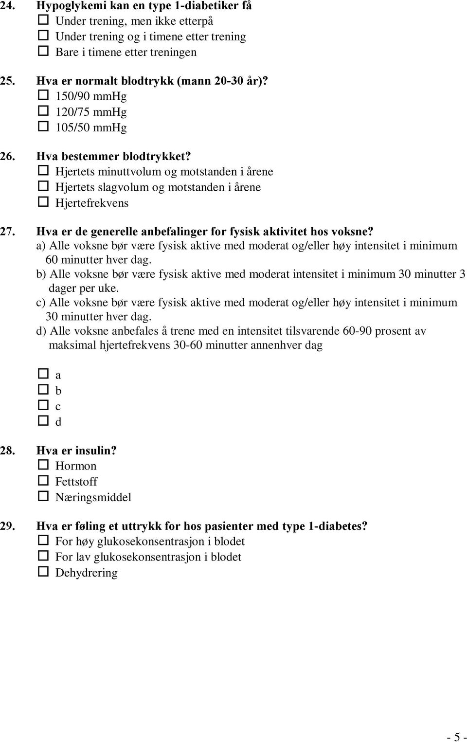 Hva er de generelle anbefalinger for fysisk aktivitet hos voksne? a) Alle voksne bør være fysisk aktive med moderat og/eller høy intensitet i minimum 60 minutter hver dag.