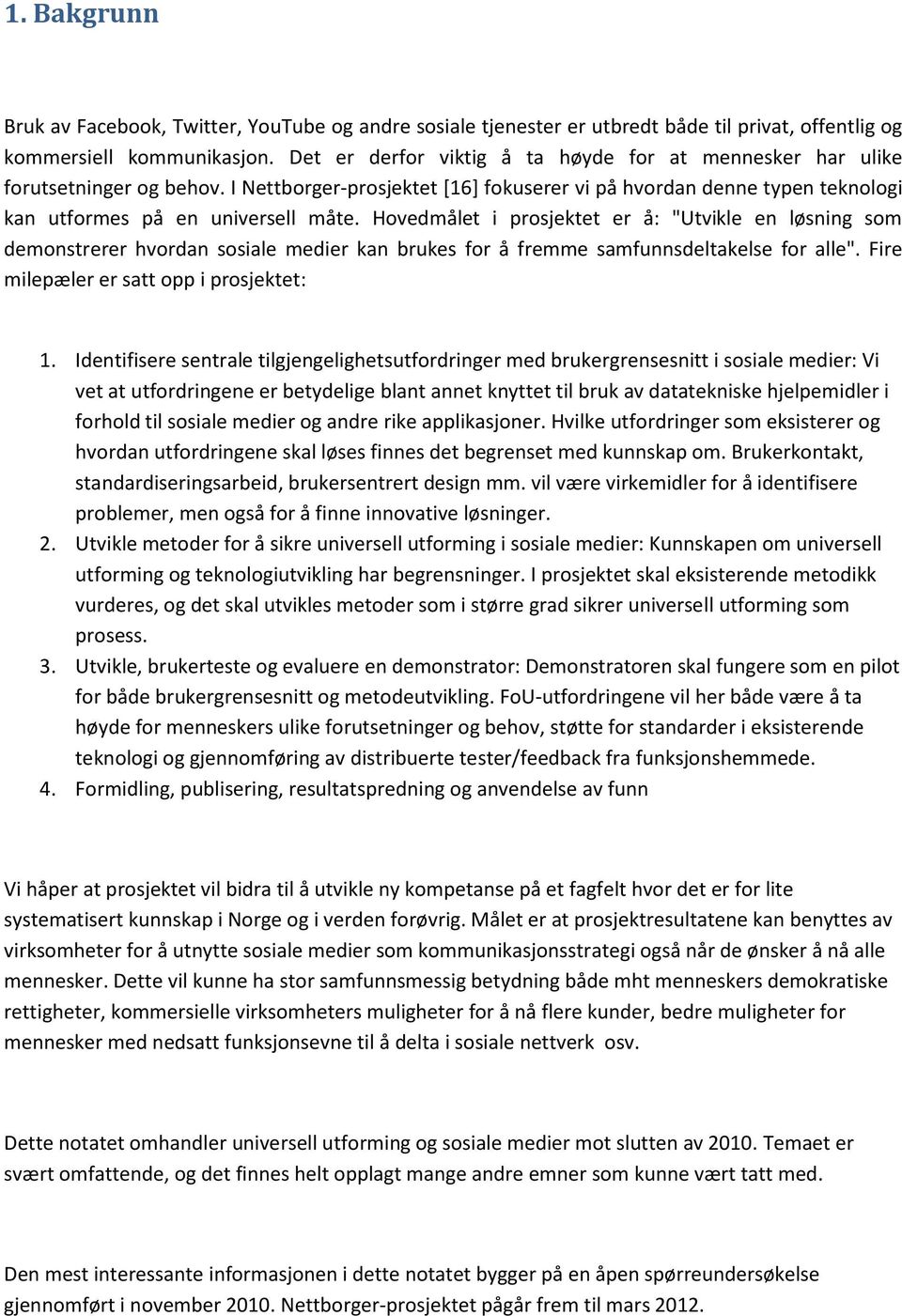 Hovedmålet i prosjektet er å: "Utvikle en løsning som demonstrerer hvordan sosiale medier kan brukes for å fremme samfunnsdeltakelse for alle". Fire milepæler er satt opp i prosjektet: 1.