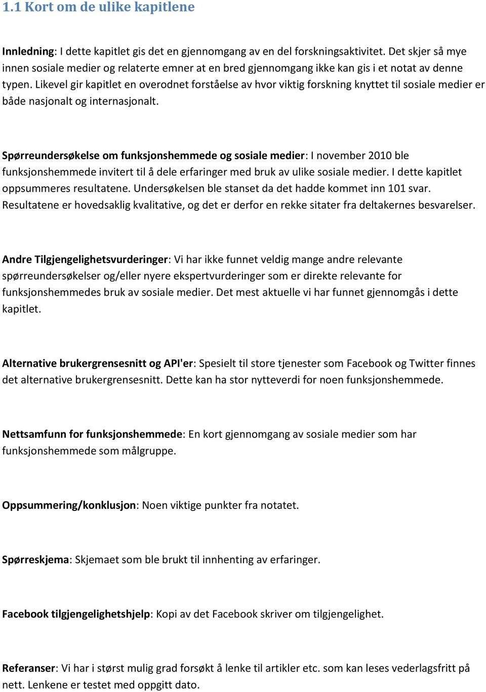 Likevel gir kapitlet en overodnet forståelse av hvor viktig forskning knyttet til sosiale medier er både nasjonalt og internasjonalt.