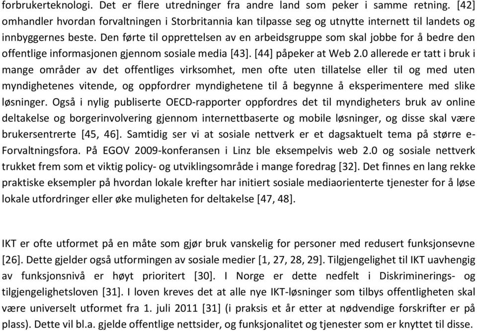 Den førte til opprettelsen av en arbeidsgruppe som skal jobbe for å bedre den offentlige informasjonen gjennom sosiale media [43]. [44] påpeker at Web 2.