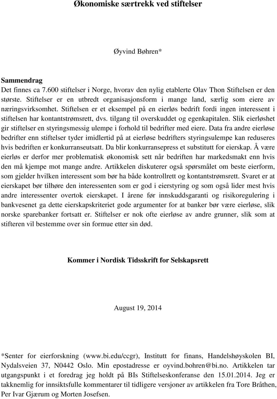 Stiftelsen er et eksempel på en eierløs bedrift fordi ingen interessent i stiftelsen har kontantstrømsrett, dvs. tilgang til overskuddet og egenkapitalen.