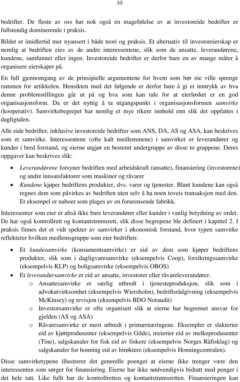 Investoreide bedrifter er derfor bare en av mange måter å organisere eierskapet på. En full gjennomgang av de prinsipielle argumentene for hvem som bør eie ville sprenge rammen for artikkelen.