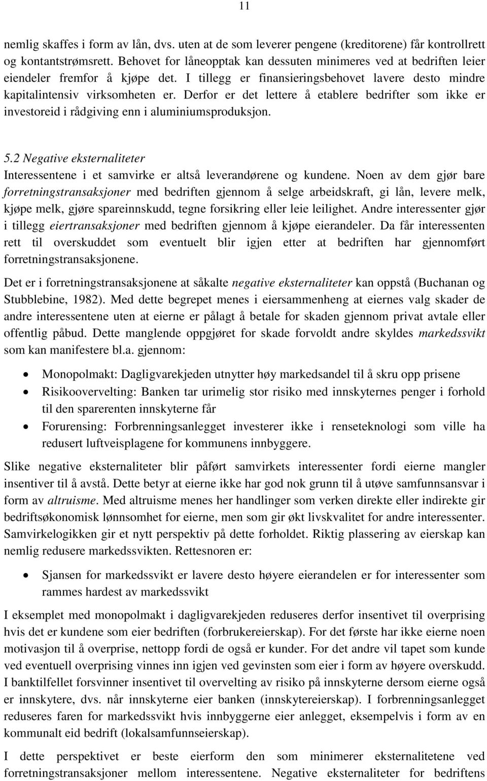 Derfor er det lettere å etablere bedrifter som ikke er investoreid i rådgiving enn i aluminiumsproduksjon. 5.2 Negative eksternaliteter Interessentene i et samvirke er altså leverandørene og kundene.