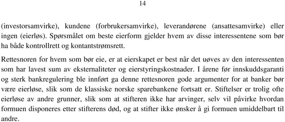 Rettesnoren for hvem som bør eie, er at eierskapet er best når det uøves av den interessenten som har lavest sum av eksternaliteter og eierstyringskostnader.