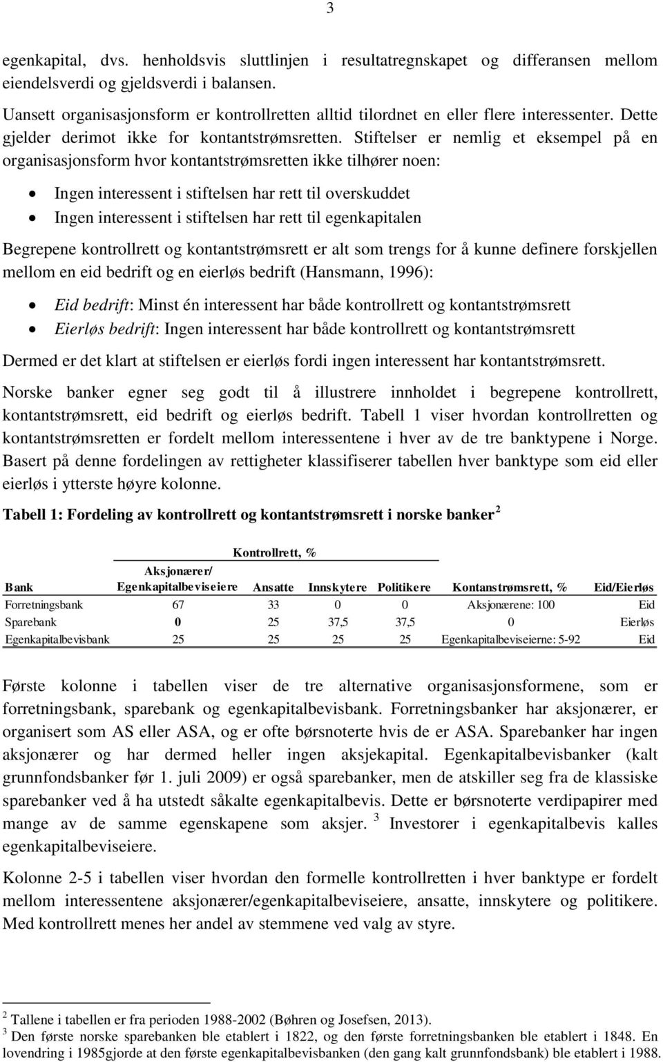 Stiftelser er nemlig et eksempel på en organisasjonsform hvor kontantstrømsretten ikke tilhører noen: Ingen interessent i stiftelsen har rett til overskuddet Ingen interessent i stiftelsen har rett