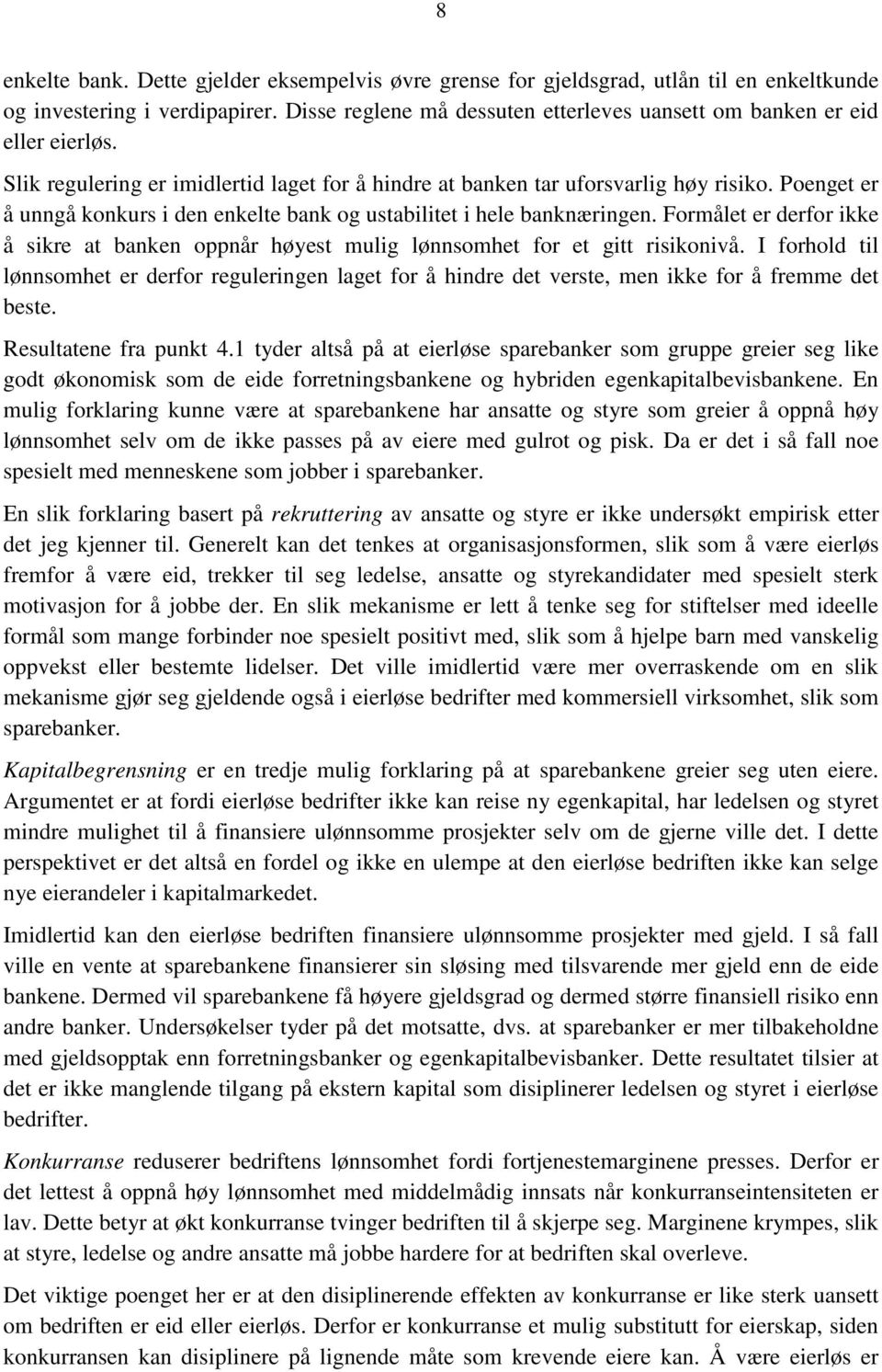 Poenget er å unngå konkurs i den enkelte bank og ustabilitet i hele banknæringen. Formålet er derfor ikke å sikre at banken oppnår høyest mulig lønnsomhet for et gitt risikonivå.