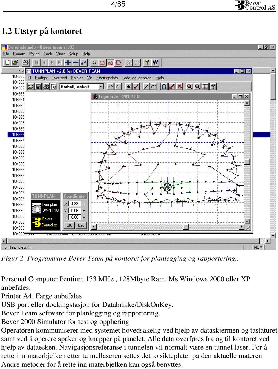 Bever 2000 Simulator for test og opplæring Operatøren kommuniserer med systemet hovedsakelig ved hjelp av dataskjermen og tastaturet samt ved å operere spaker og knapper på panelet.