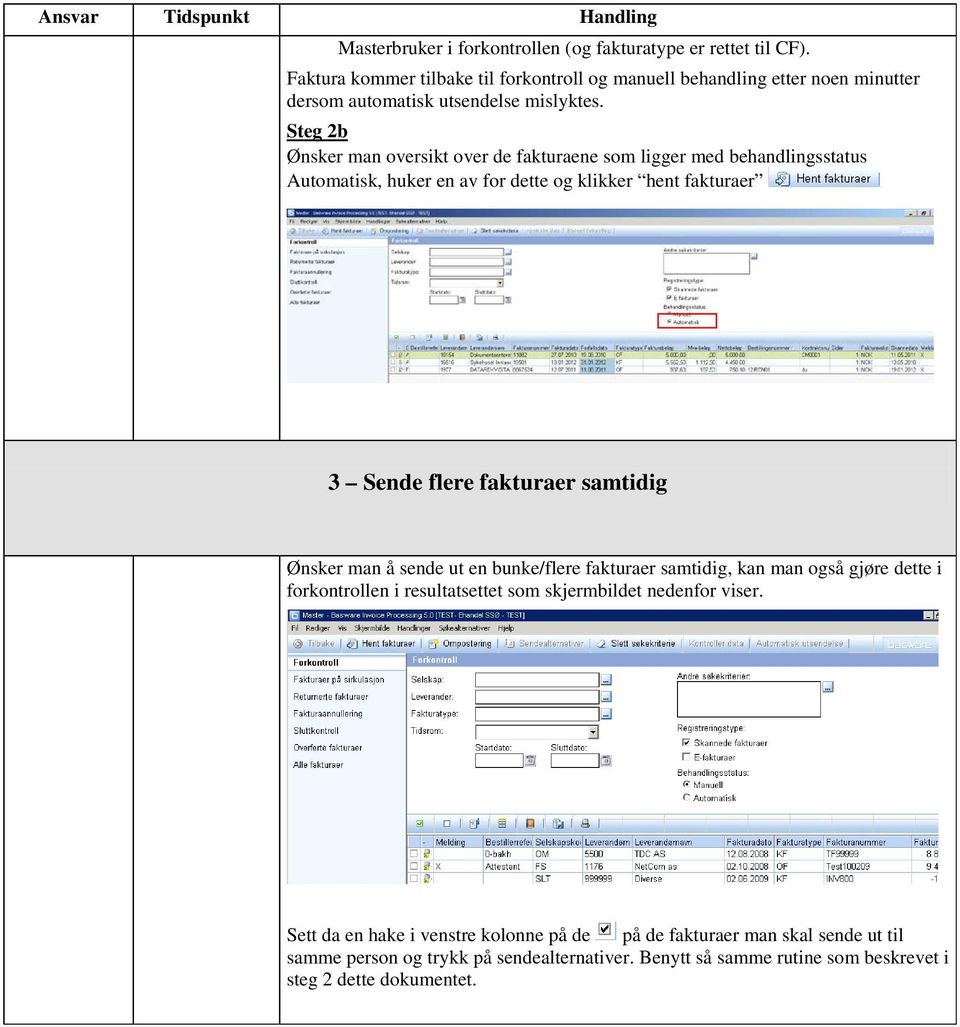 Steg 2b Ønsker man oversikt over de fakturaene som ligger med behandlingsstatus Automatisk, huker en av for dette og klikker hent fakturaer 3 Sende flere fakturaer samtidig