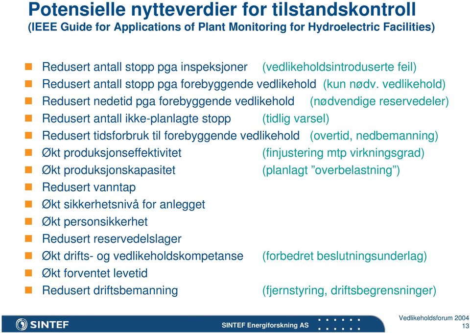 vedlikehold) Redusert nedetid pga forebyggende vedlikehold (nødvendige reservedeler) Redusert antall ikke-planlagte stopp (tidlig varsel) Redusert tidsforbruk til forebyggende vedlikehold (overtid,