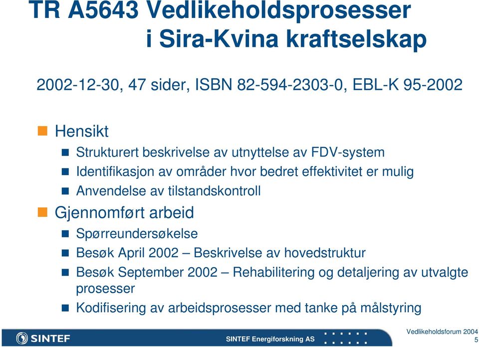 Anvendelse av tilstandskontroll Gjennomført arbeid Spørreundersøkelse Besøk April 2002 Beskrivelse av hovedstruktur