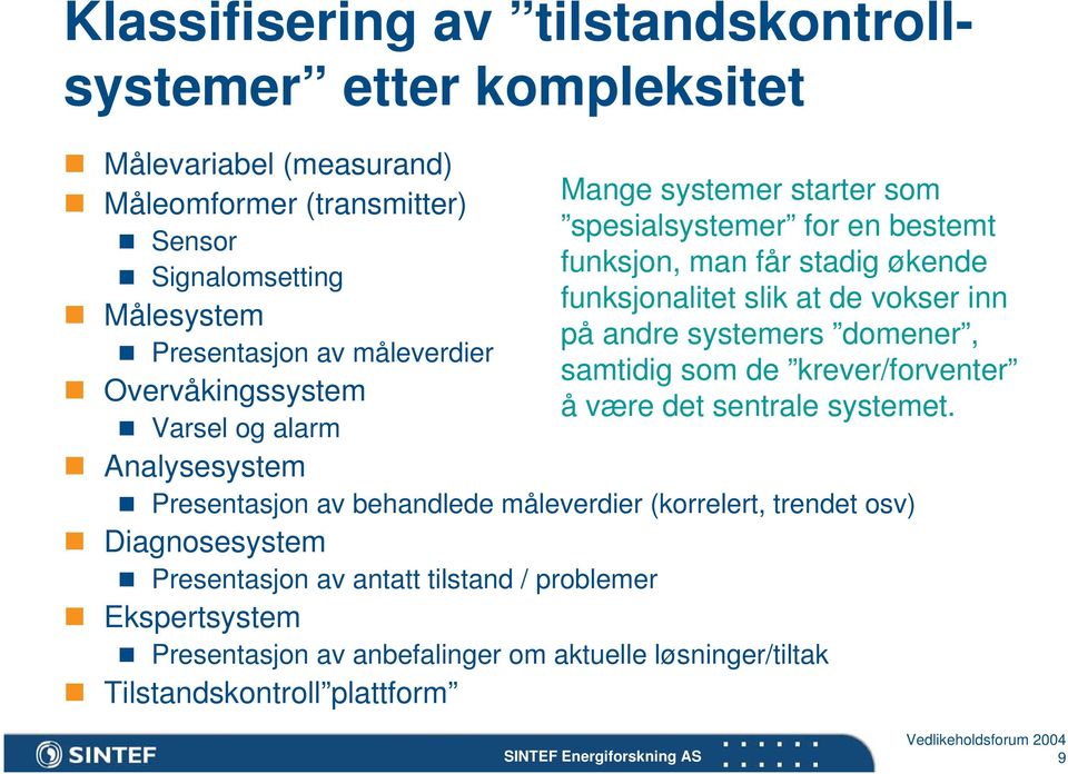 samtidig som de krever/forventer Overvåkingssystem å være det sentrale systemet.