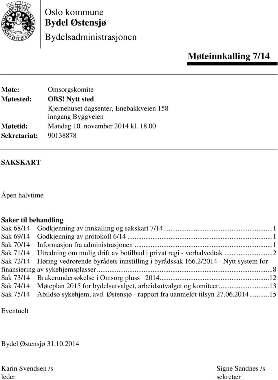 .. 1 Sak 70/14 Informasjon fra administrasjonen... 1 Sak 71/14 Utredning om mulig drift av botilbud i privat regi - verbalvedtak... 2 Sak 72/14 Høring vedrørende byrådets innstilling i byrådssak 166.