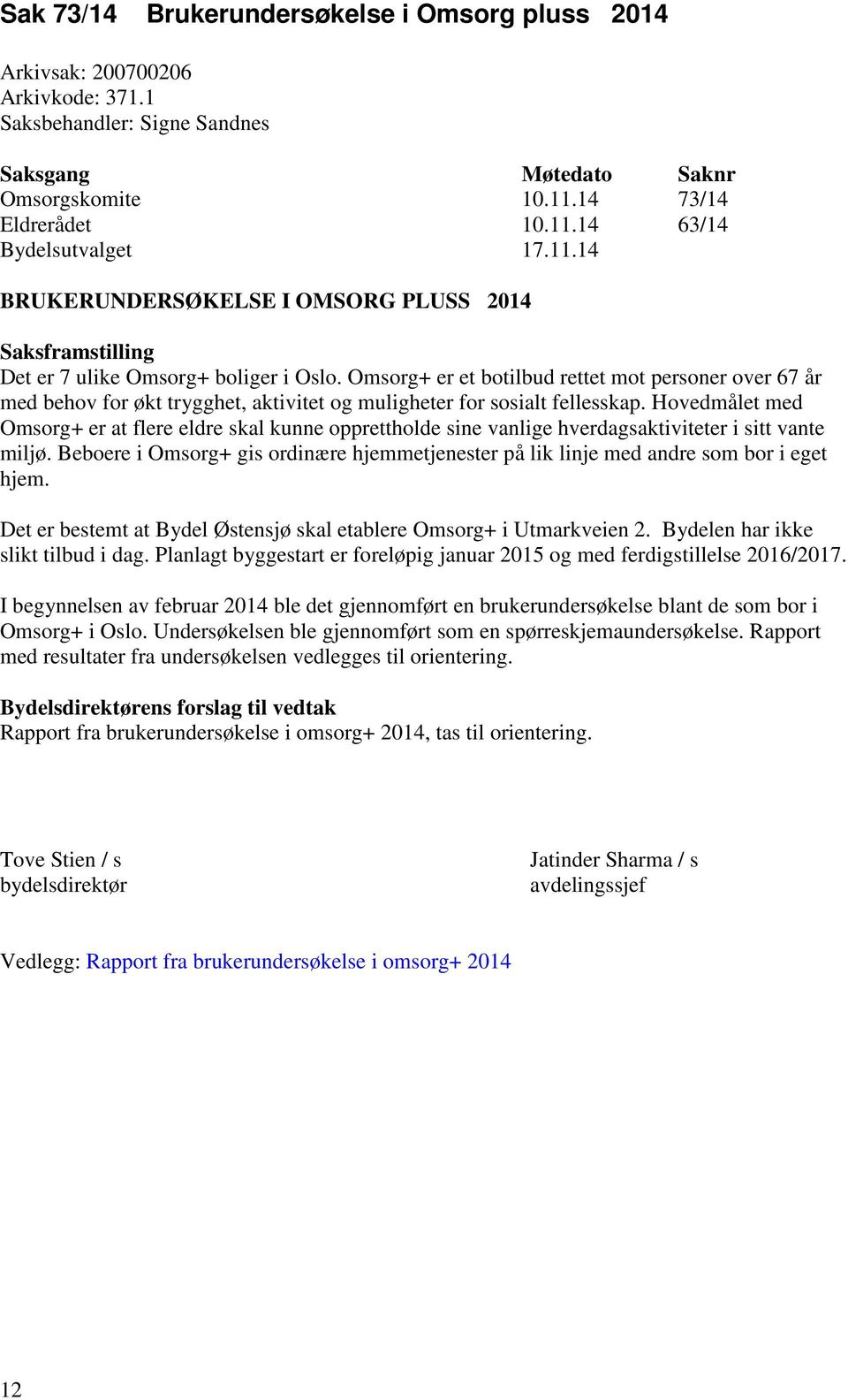 Omsorg+ er et botilbud rettet mot personer over 67 år med behov for økt trygghet, aktivitet og muligheter for sosialt fellesskap.