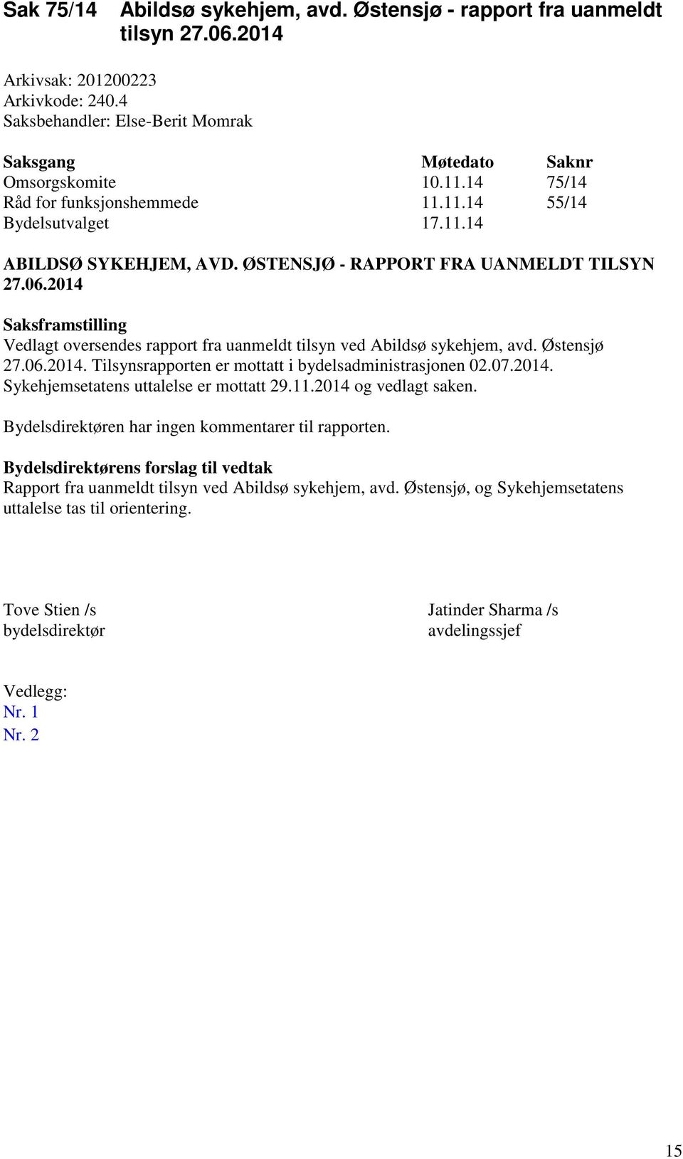 2014 Saksframstilling Vedlagt oversendes rapport fra uanmeldt tilsyn ved Abildsø sykehjem, avd. Østensjø 27.06.2014. Tilsynsrapporten er mottatt i bydelsadministrasjonen 02.07.2014. Sykehjemsetatens uttalelse er mottatt 29.